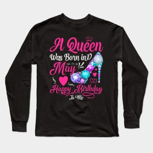 A Queen Was Born In May-Happy Birthday T-Shirt Long Sleeve T-Shirt